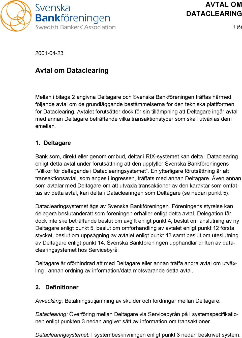 Deltagare Bank som, direkt eller genom ombud, deltar i RIX-systemet kan delta i Dataclearing enligt detta avtal under förutsättning att den uppfyller Svenska Bankföreningens Villkor för deltagande i