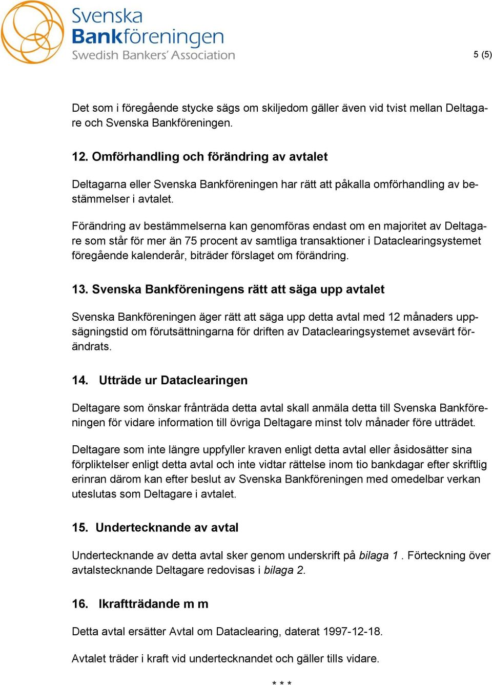 Förändring av bestämmelserna kan genomföras endast om en majoritet av Deltagare som står för mer än 75 procent av samtliga transaktioner i Dataclearingsystemet föregående kalenderår, biträder