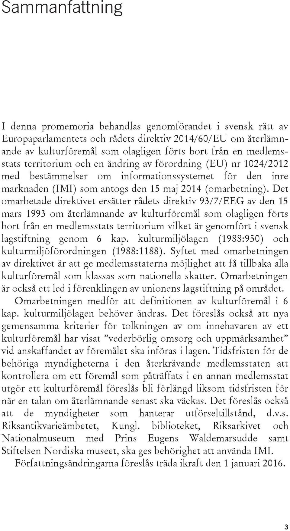 Det omarbetade direktivet ersätter rådets direktiv 93/7/EEG av den 15 mars 1993 om återlämnande av kulturföremål som olagligen förts bort från en medlemsstats territorium vilket är genomfört i svensk