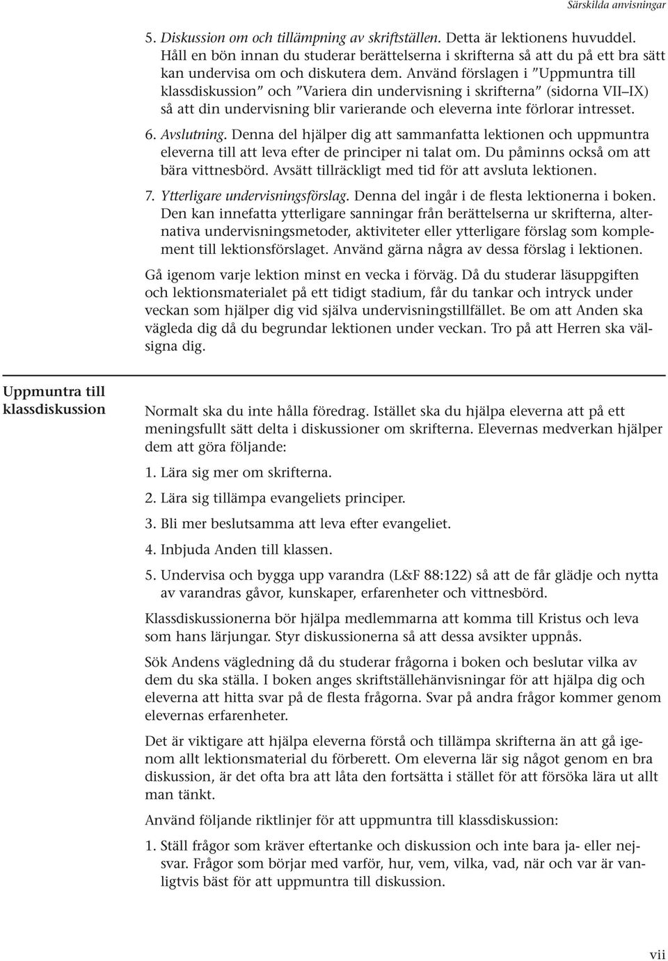 Använd förslagen i Uppmuntra till klassdiskussion och Variera din undervisning i skrifterna (sidorna VII IX) så att din undervisning blir varierande och eleverna inte förlorar intresset. 6.