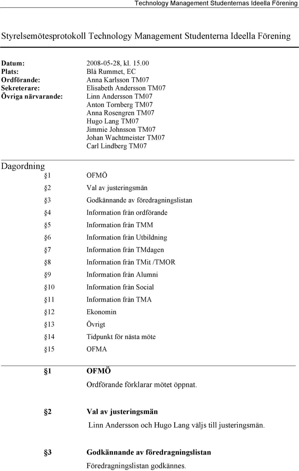 Johnsson TM07 Johan Wachtmeister TM07 Carl Lindberg TM07 Dagordning 1 OFMÖ 2 Val av justeringsmän 3 Godkännande av föredragningslistan 4 Information från ordförande 5 Information från TMM 6