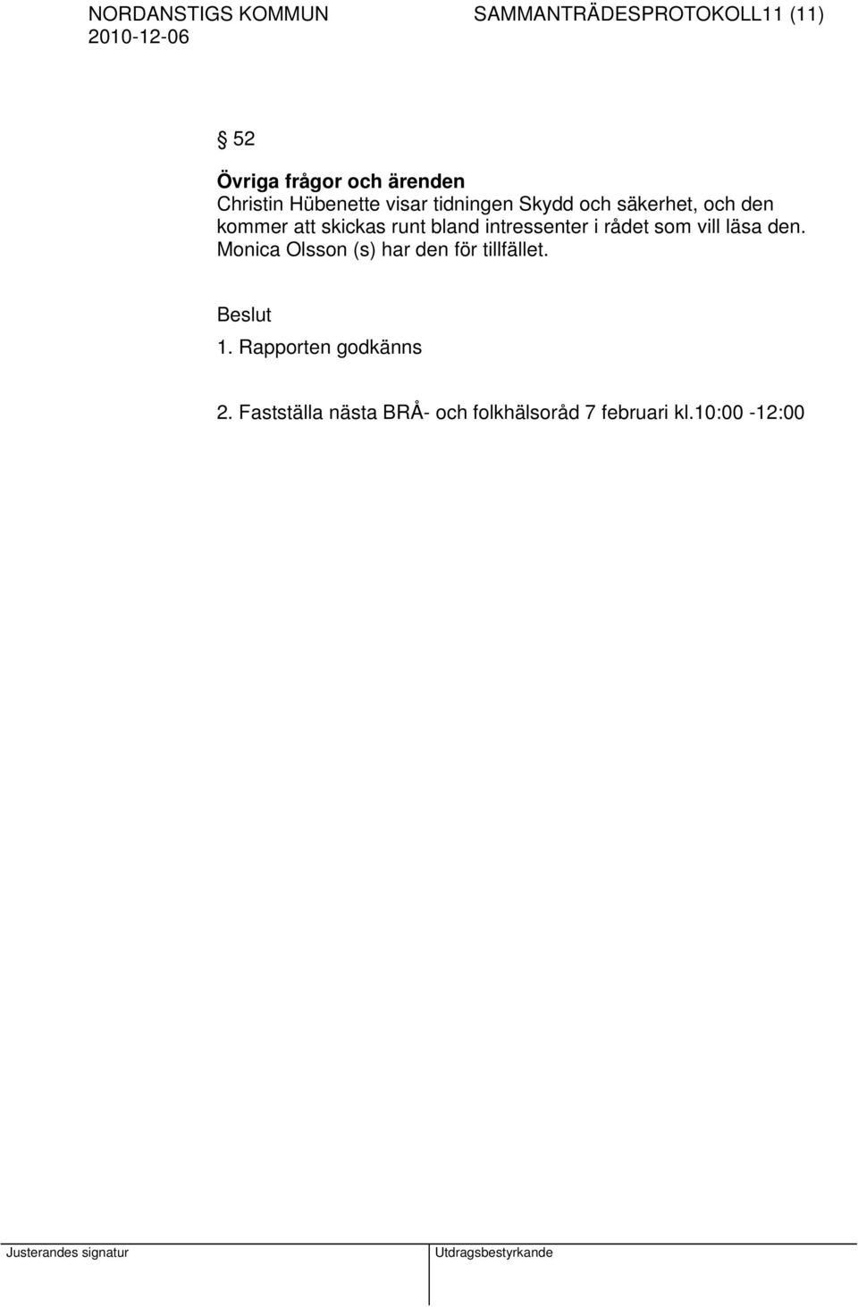 intressenter i rådet som vill läsa den. Monica Olsson (s) har den för tillfället.