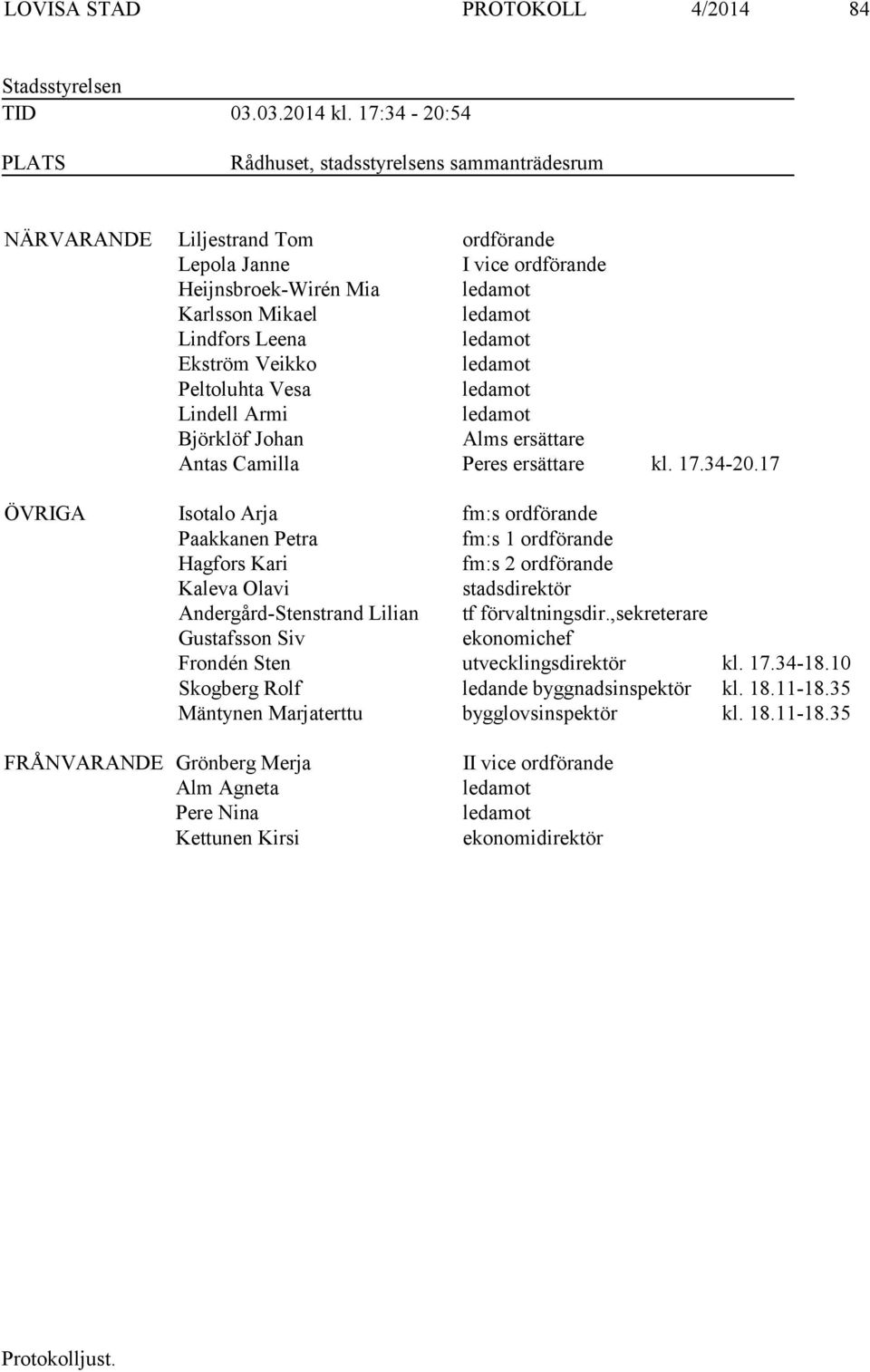 ledamot Ekström Veikko ledamot Peltoluhta Vesa ledamot Lindell Armi ledamot Björklöf Johan Alms ersättare Antas Camilla Peres ersättare kl. 17.34-20.