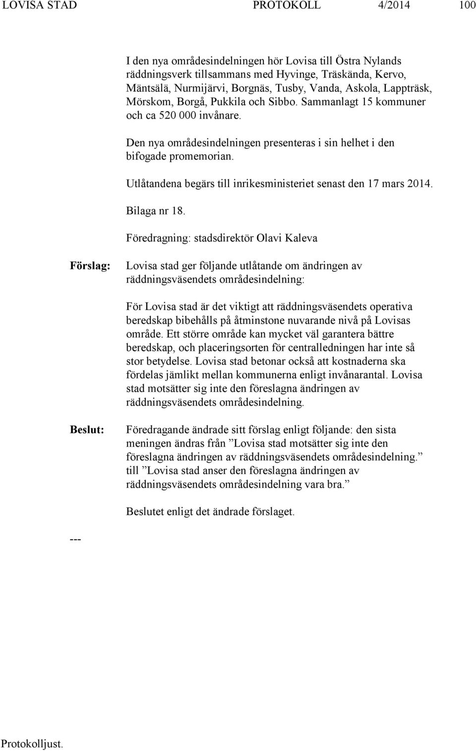 Utlåtandena begärs till inrikesministeriet senast den 17 mars 2014. Bilaga nr 18.