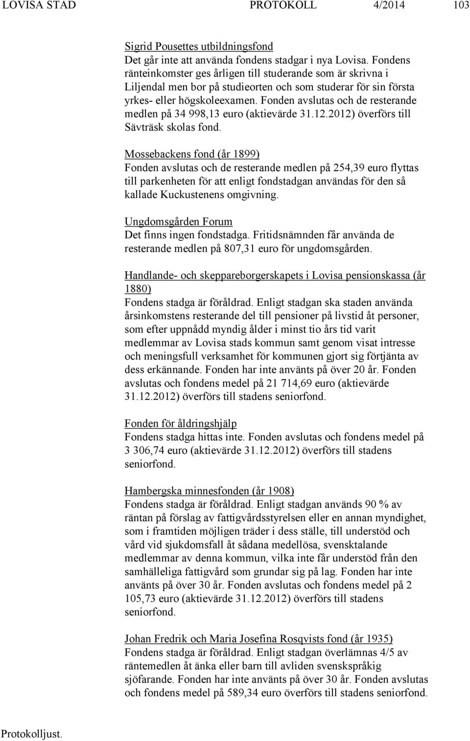 Fonden avslutas och de resterande medlen på 34 998,13 euro (aktievärde 31.12.2012) överförs till Sävträsk skolas fond.