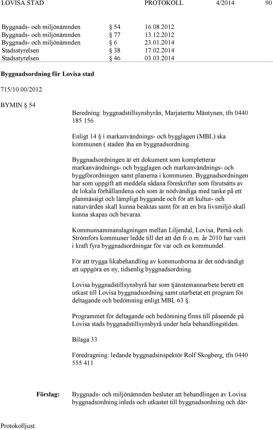 00/2012 BYMIN 54 Beredning: byggnadstillsynsbyrån, Marjaterttu Mäntynen, tfn 0440 185 156 Enligt 14 i markanvändnings- och bygglagen (MBL) ska kommunen ( sta den )ha en byggnadsordning.