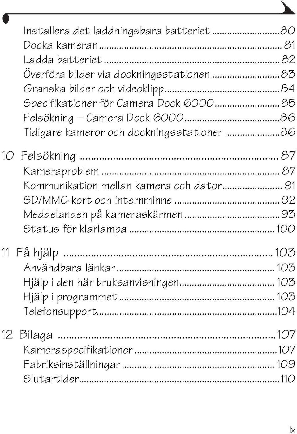 .. 87 Kommunikation mellan kamera och dator... 91 SD/MMC-kort och internminne... 92 Meddelanden på kameraskärmen...93 Status för klarlampa... 100 11 Få hjälp.