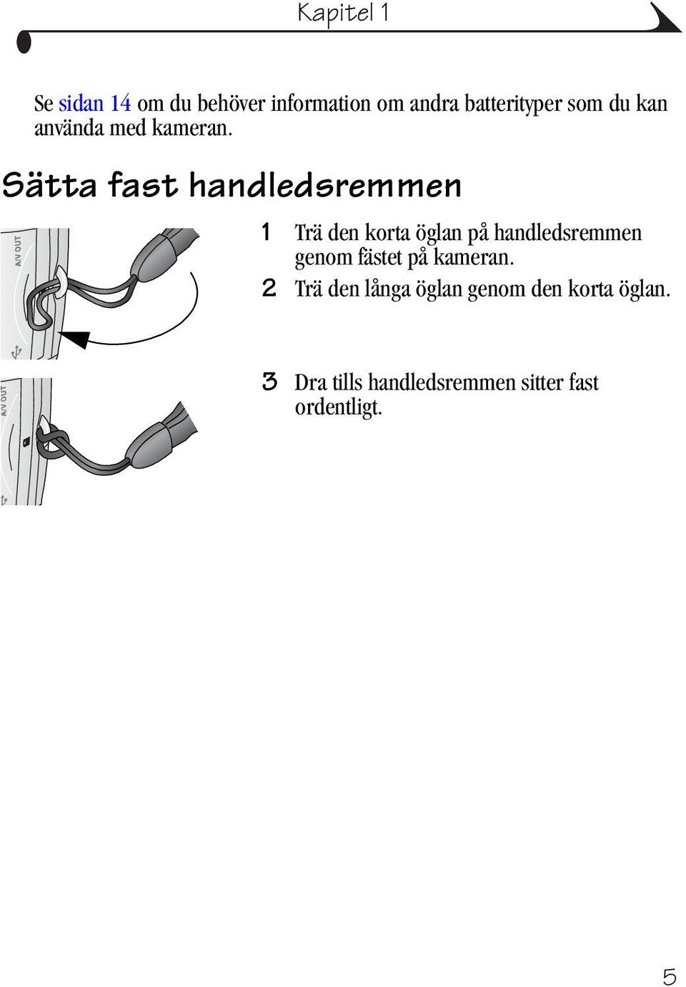 Sätta fast handledsremmen 1 Trä den korta öglan på handledsremmen genom