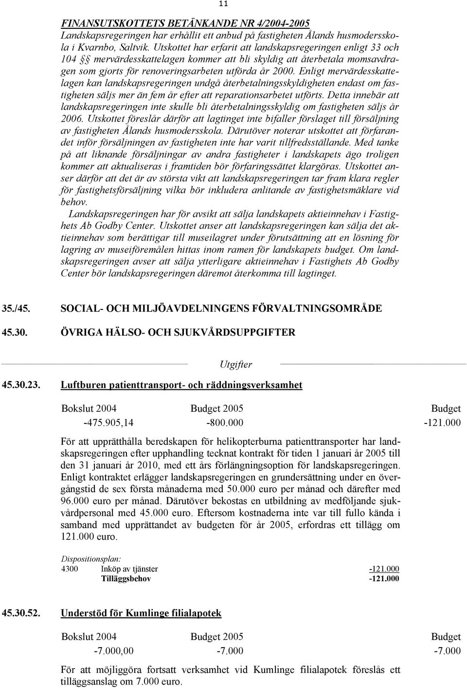 Enligt mervärdesskattelagen kan landskapsregeringen undgå återbetalningsskyldigheten endast om fastigheten säljs mer än fem år efter att reparationsarbetet utförts.