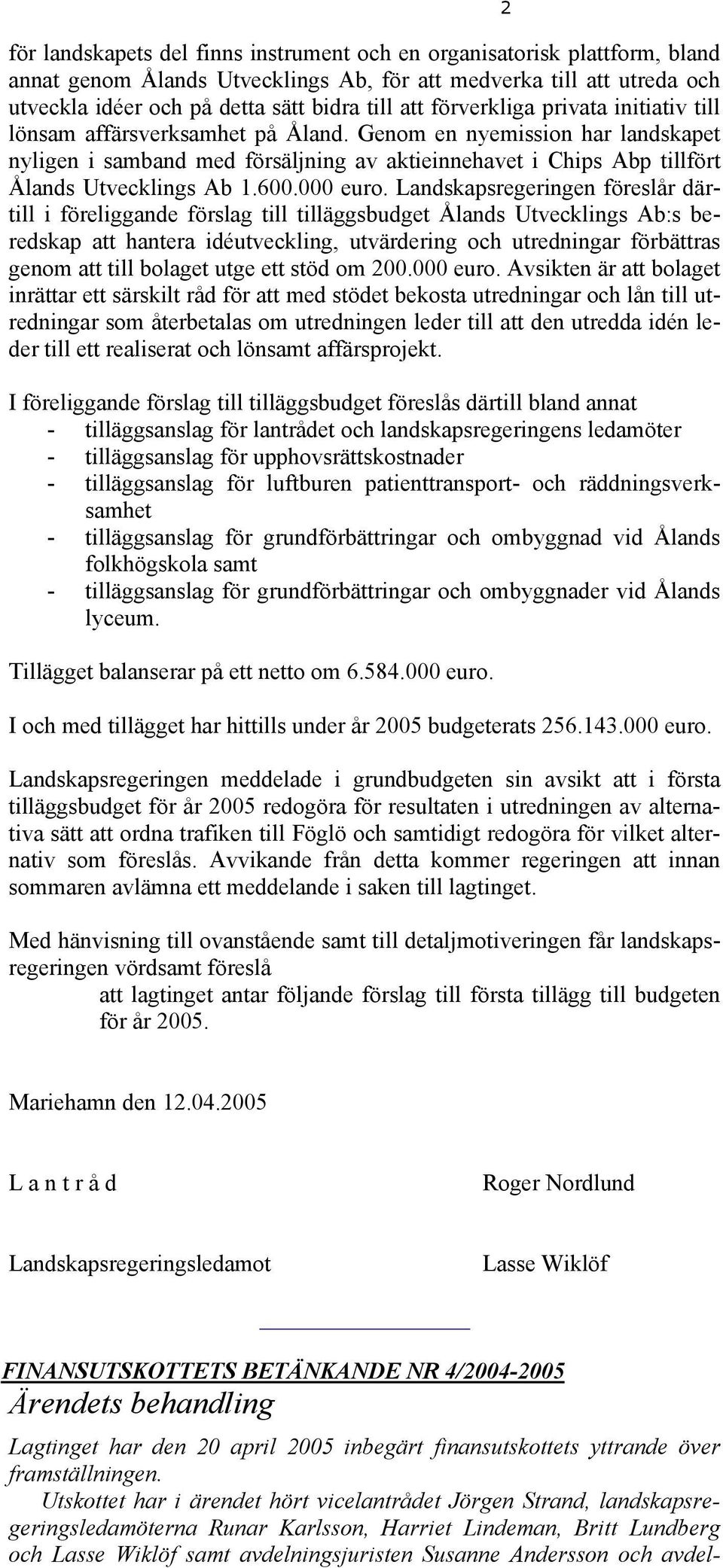 Genom en nyemission har landskapet nyligen i samband med försäljning av aktieinnehavet i Chips Abp tillfört Ålands Utvecklings Ab 1.600.000 euro.