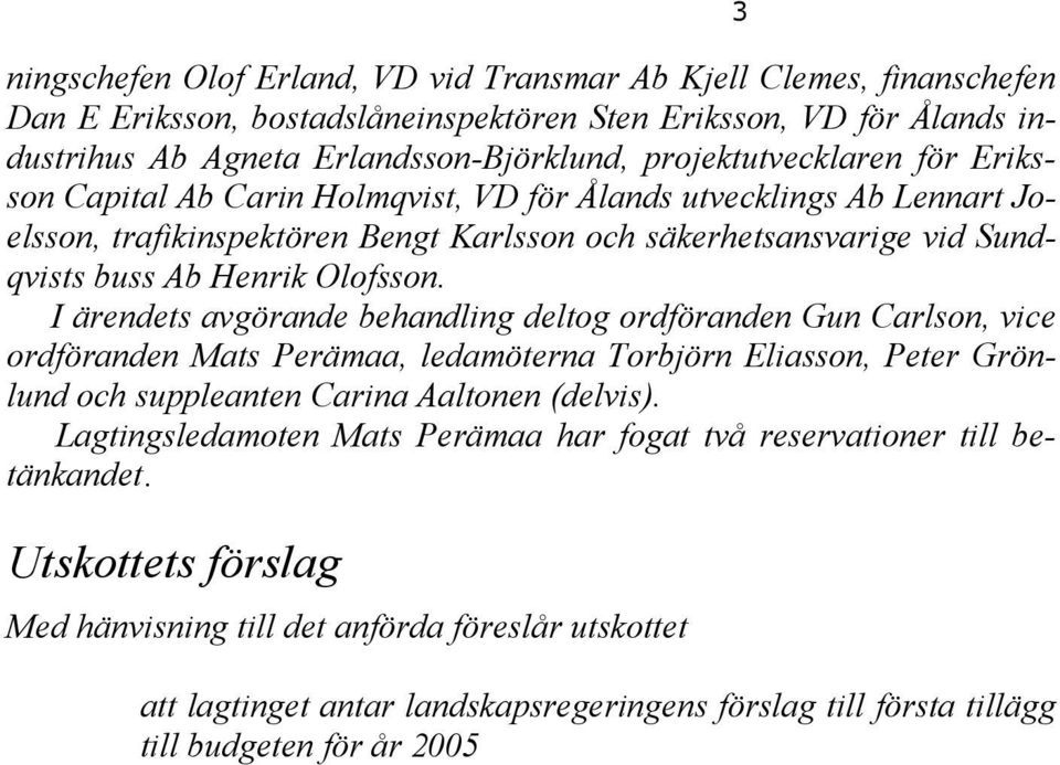Olofsson. I ärendets avgörande behandling deltog ordföranden Gun Carlson, vice ordföranden Mats Perämaa, ledamöterna Torbjörn Eliasson, Peter Grönlund och suppleanten Carina Aaltonen (delvis).