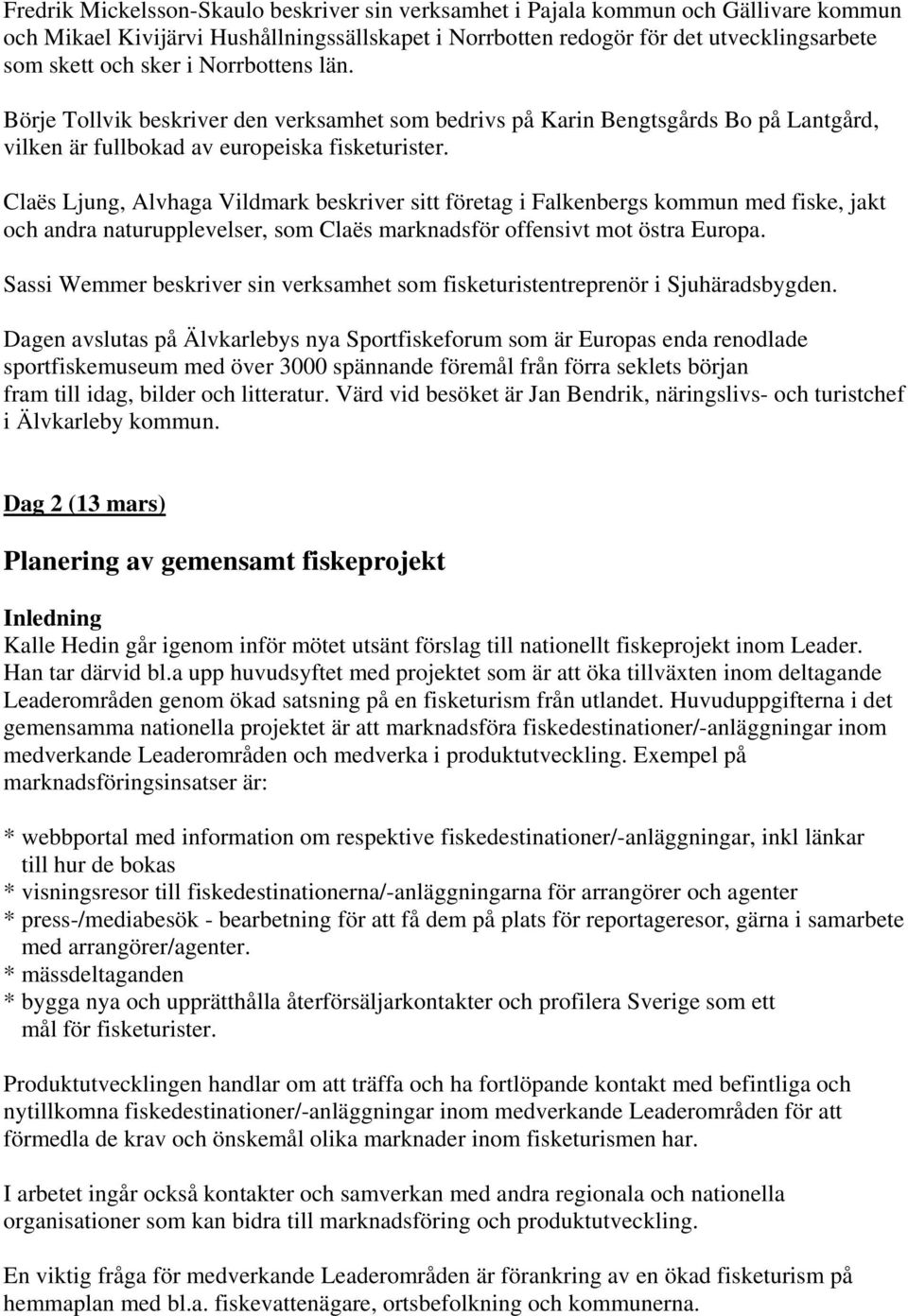 Claës Ljung, Alvhaga Vildmark beskriver sitt företag i Falkenbergs kommun med fiske, jakt och andra naturupplevelser, som Claës marknadsför offensivt mot östra Europa.