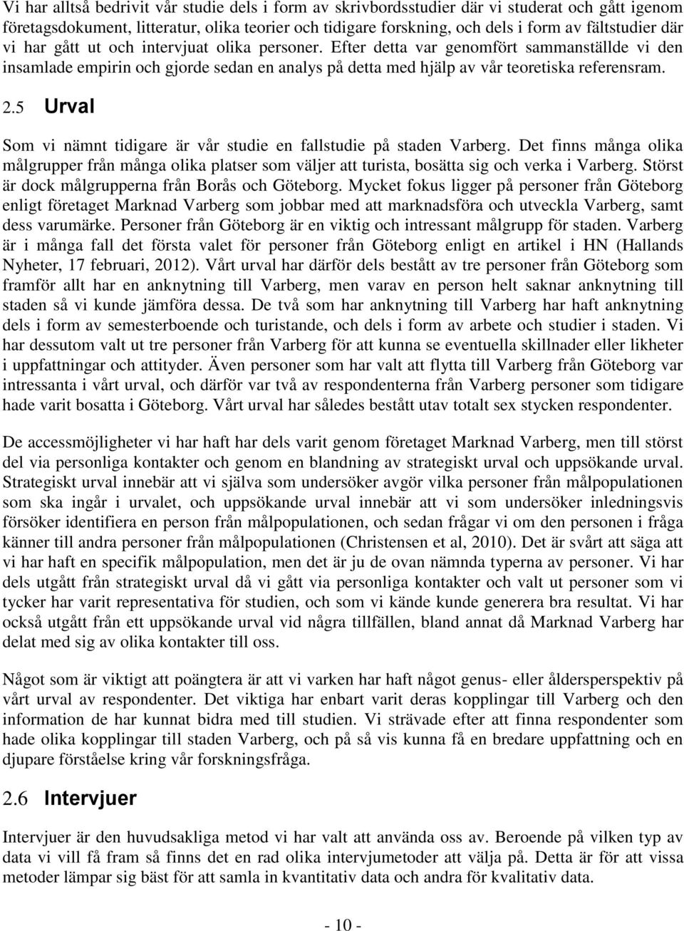 5 Urval Som vi nämnt tidigare är vår studie en fallstudie på staden Varberg. Det finns många olika målgrupper från många olika platser som väljer att turista, bosätta sig och verka i Varberg.