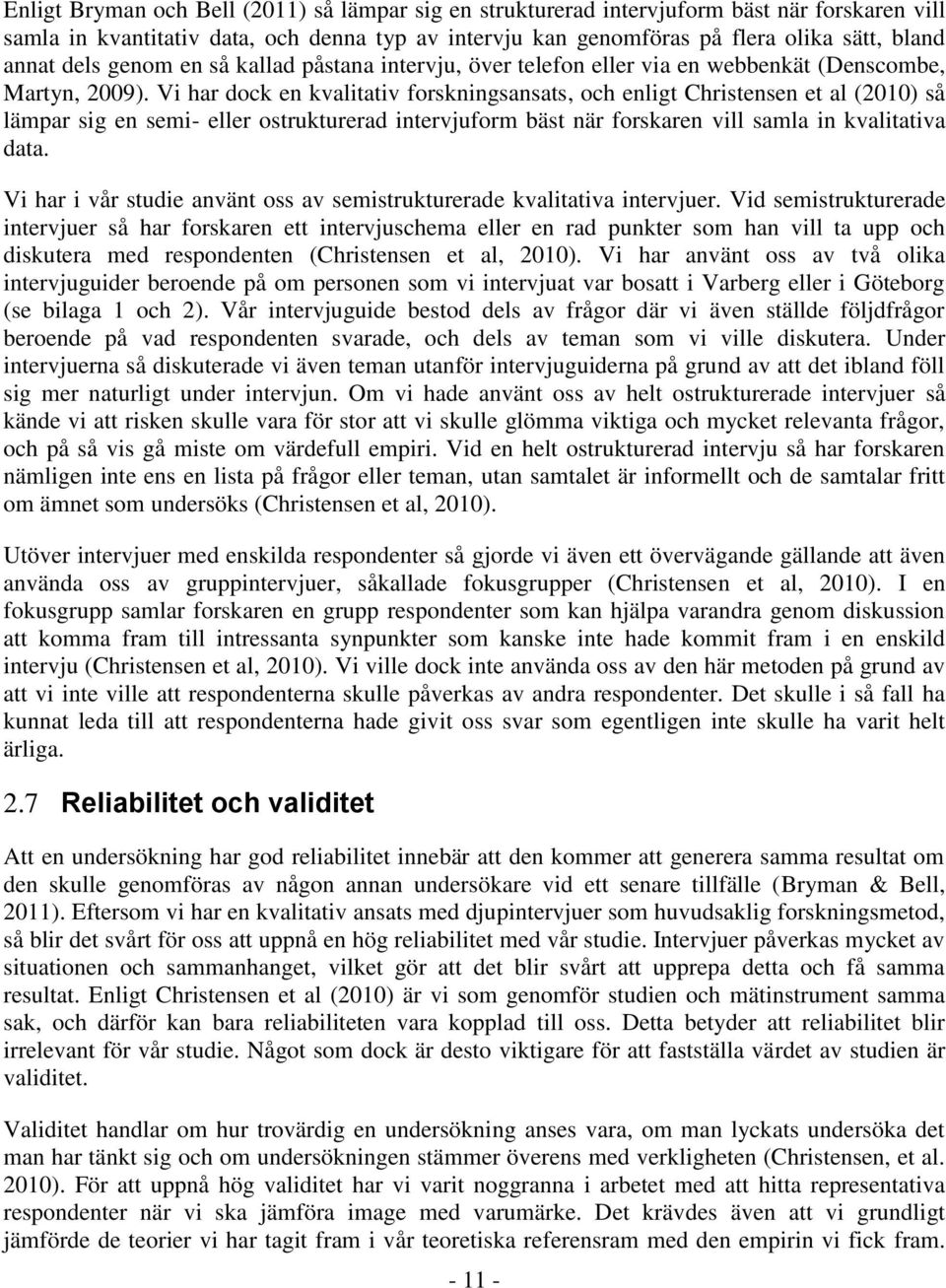 Vi har dock en kvalitativ forskningsansats, och enligt Christensen et al (2010) så lämpar sig en semi- eller ostrukturerad intervjuform bäst när forskaren vill samla in kvalitativa data.