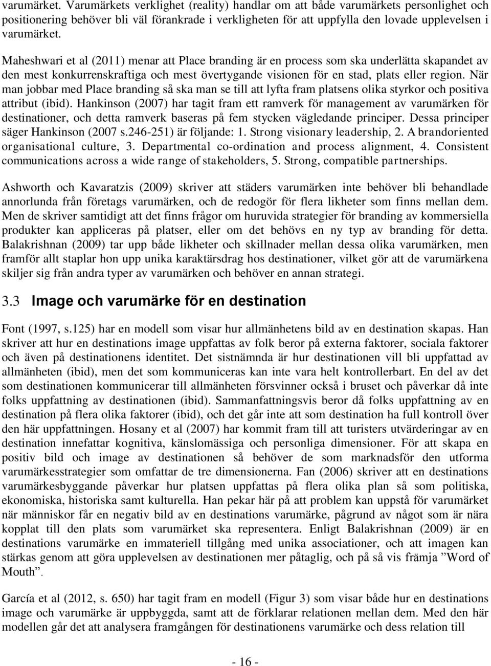 (2011) menar att Place branding är en process som ska underlätta skapandet av den mest konkurrenskraftiga och mest övertygande visionen för en stad, plats eller region.