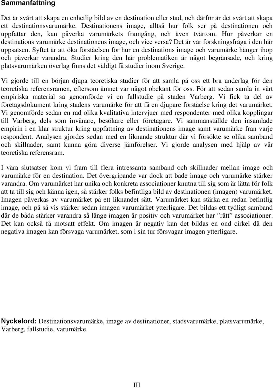 Hur påverkar en destinations varumärke destinationens image, och vice versa? Det är vår forskningsfråga i den här uppsatsen.