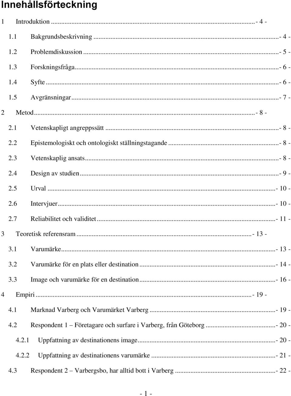 6 Intervjuer...- 10-2.7 Reliabilitet och validitet...- 11-3 Teoretisk referensram...- 13-3.1 Varumärke...- 13-3.2 Varumärke för en plats eller destination...- 14-3.
