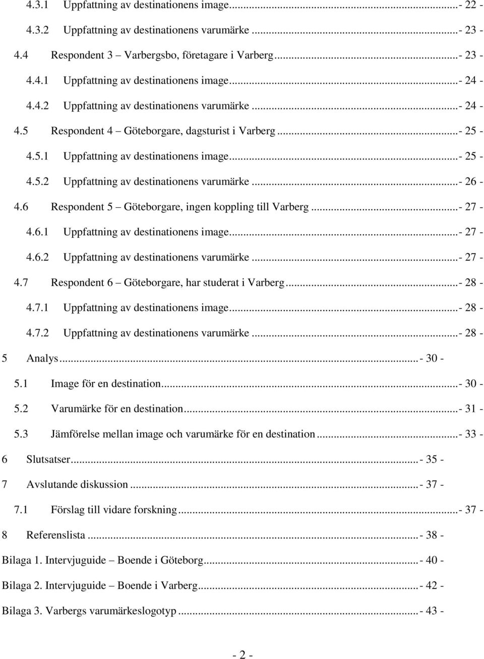 6 Respondent 5 Göteborgare, ingen koppling till Varberg...- 27-4.6.1 Uppfattning av destinationens image...- 27-4.6.2 Uppfattning av destinationens varumärke...- 27-4.7 Respondent 6 Göteborgare, har studerat i Varberg.