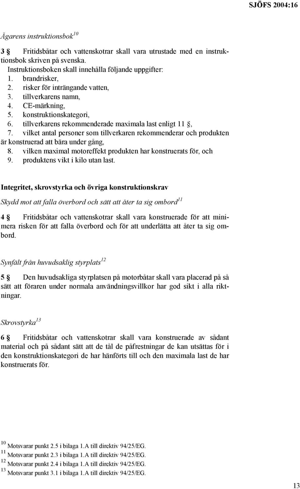 vilket antal personer som tillverkaren rekommenderar och produkten är konstruerad att bära under gång, 8. vilken maximal motoreffekt produkten har konstruerats för, och 9.