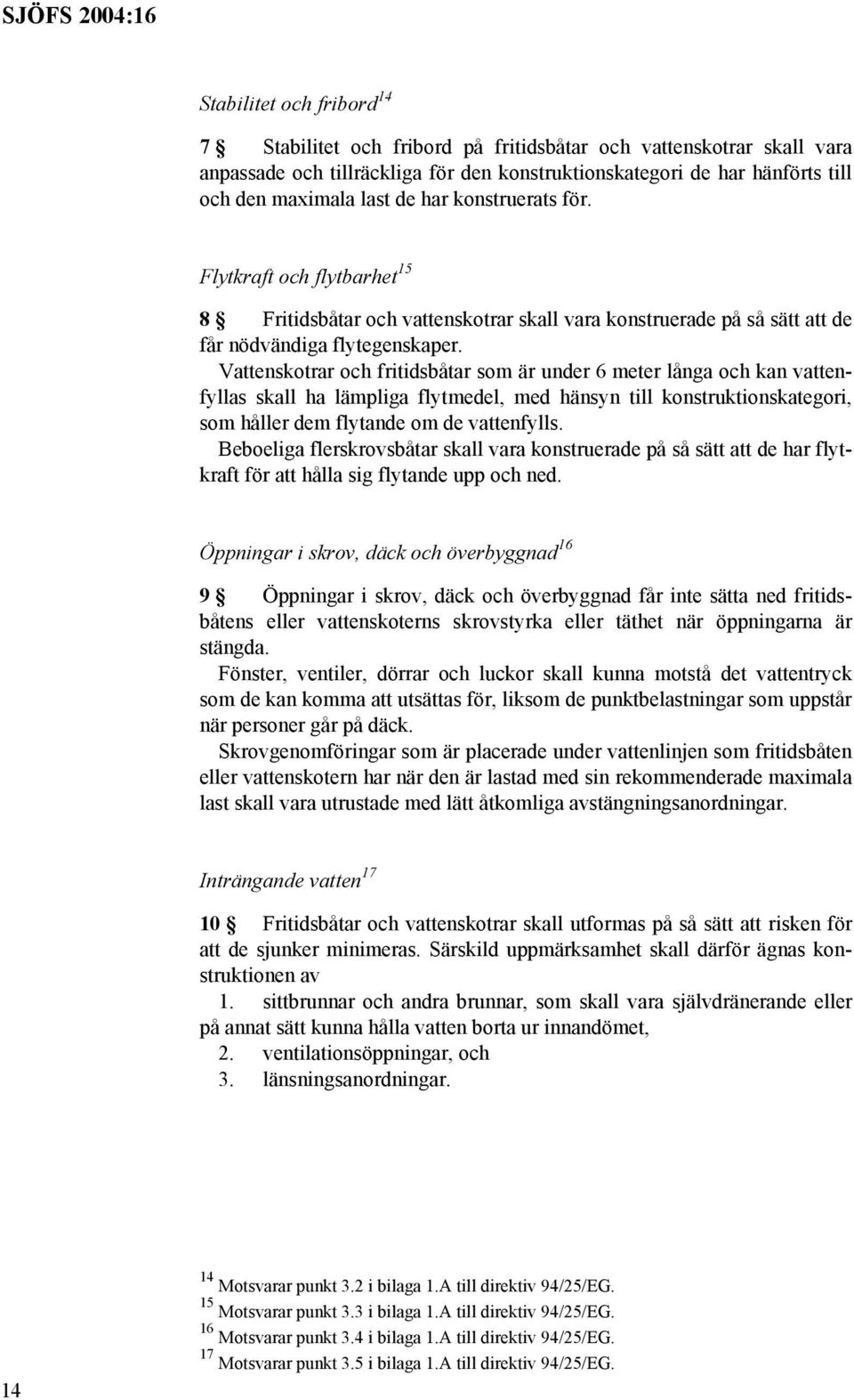 Vattenskotrar och fritidsbåtar som är under 6 meter långa och kan vattenfyllas skall ha lämpliga flytmedel, med hänsyn till konstruktionskategori, som håller dem flytande om de vattenfylls.