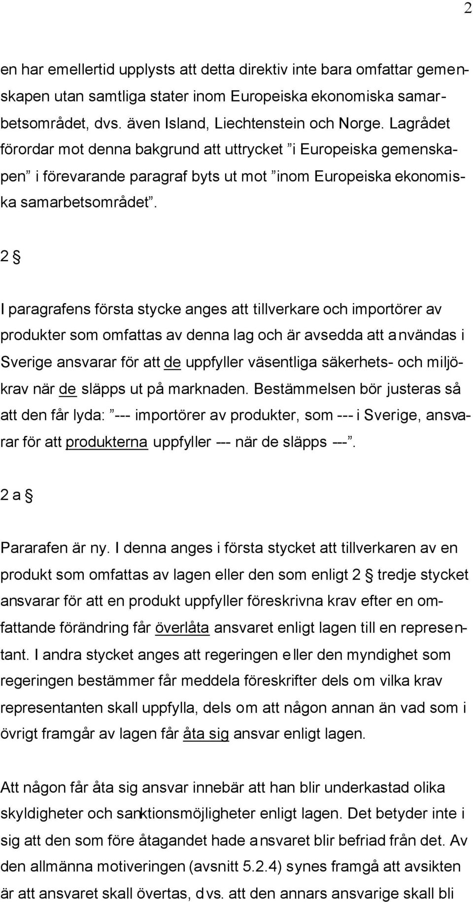 2 I paragrafens första stycke anges att tillverkare och importörer av produkter som omfattas av denna lag och är avsedda att användas i Sverige ansvarar för att de uppfyller väsentliga säkerhets- och