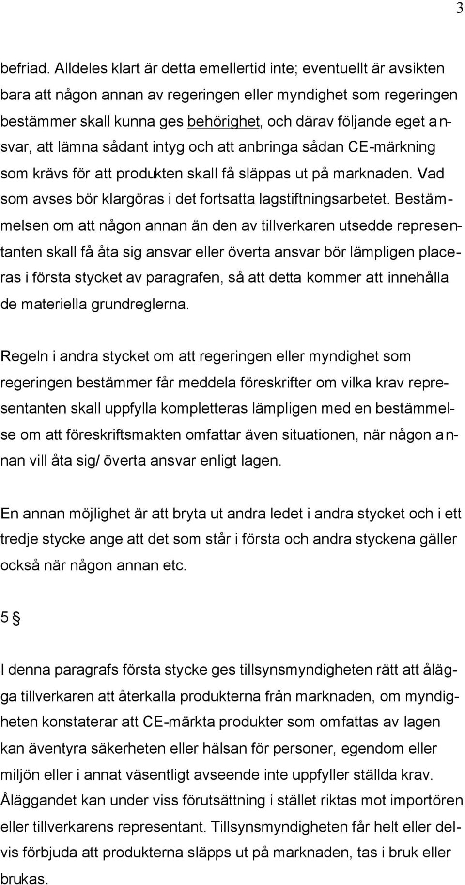 att lämna sådant intyg och att anbringa sådan CE-märkning som krävs för att produkten skall få släppas ut på marknaden. Vad som avses bör klargöras i det fortsatta lagstiftningsarbetet.