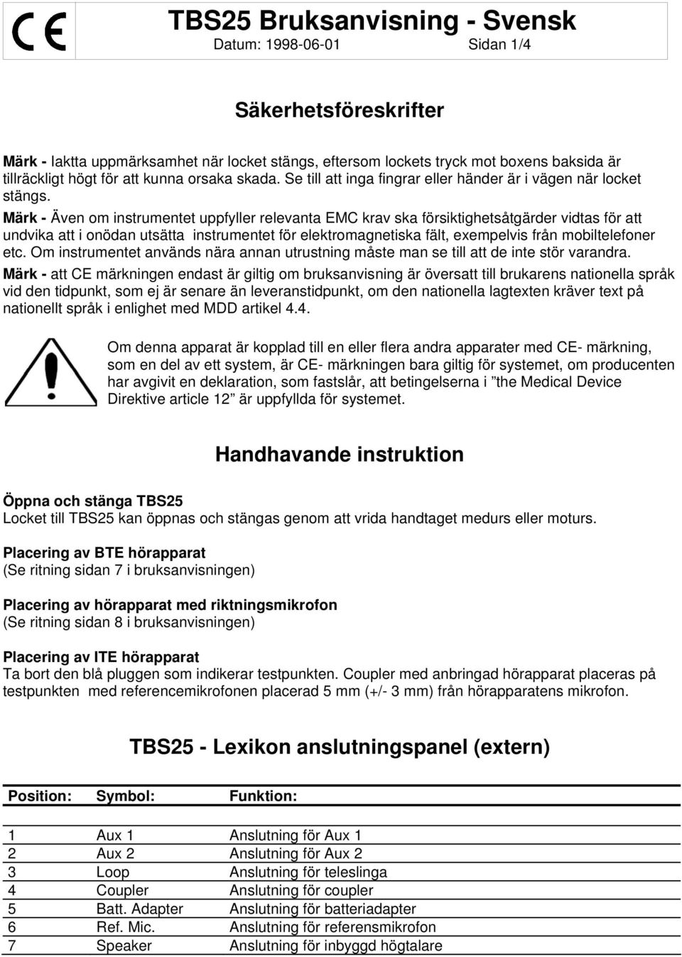 Märk - Även om instrumentet uppfyller relevanta EMC krav ska försiktighetsåtgärder vidtas för att undvika att i onödan utsätta instrumentet för elektromagnetiska fält, exempelvis från mobiltelefoner