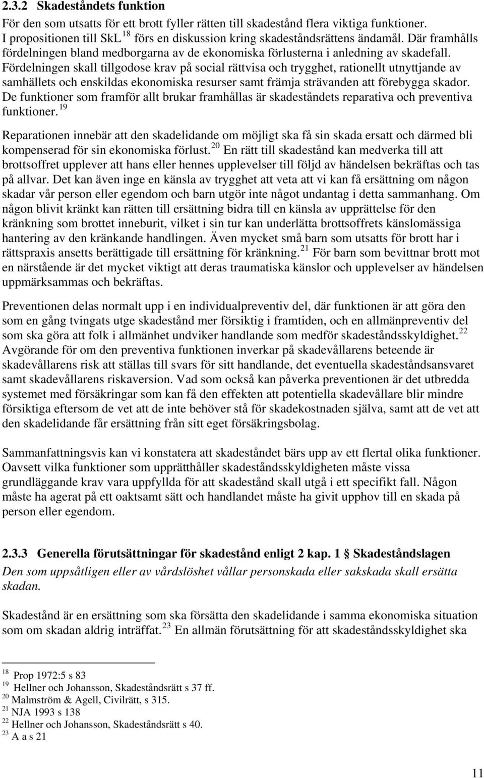 Fördelningen skall tillgodose krav på social rättvisa och trygghet, rationellt utnyttjande av samhällets och enskildas ekonomiska resurser samt främja strävanden att förebygga skador.