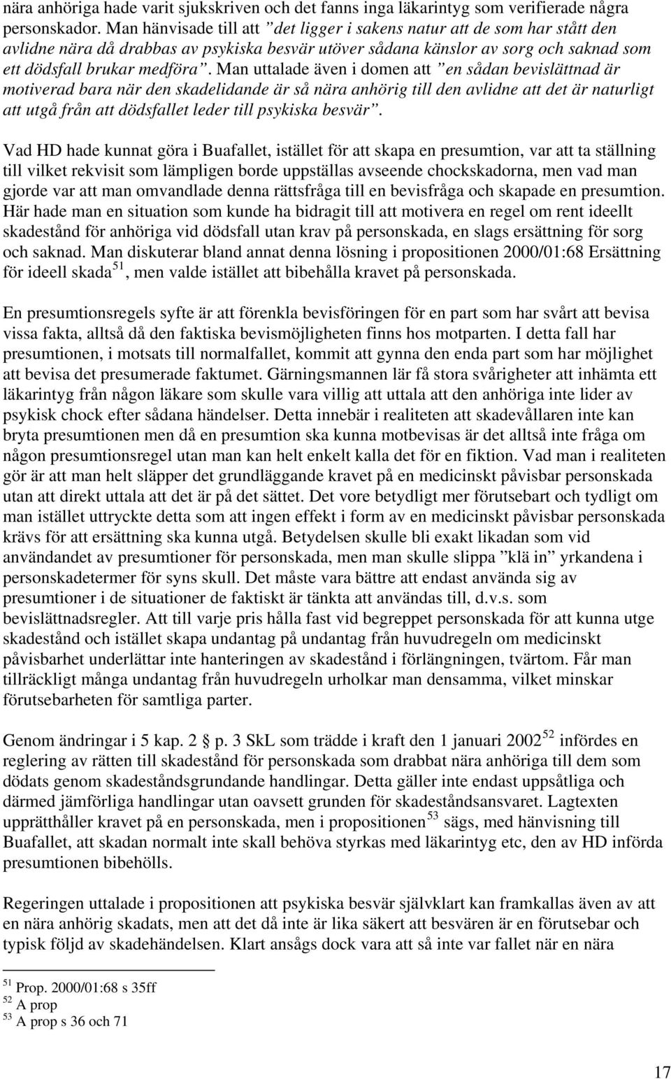 Man uttalade även i domen att en sådan bevislättnad är motiverad bara när den skadelidande är så nära anhörig till den avlidne att det är naturligt att utgå från att dödsfallet leder till psykiska