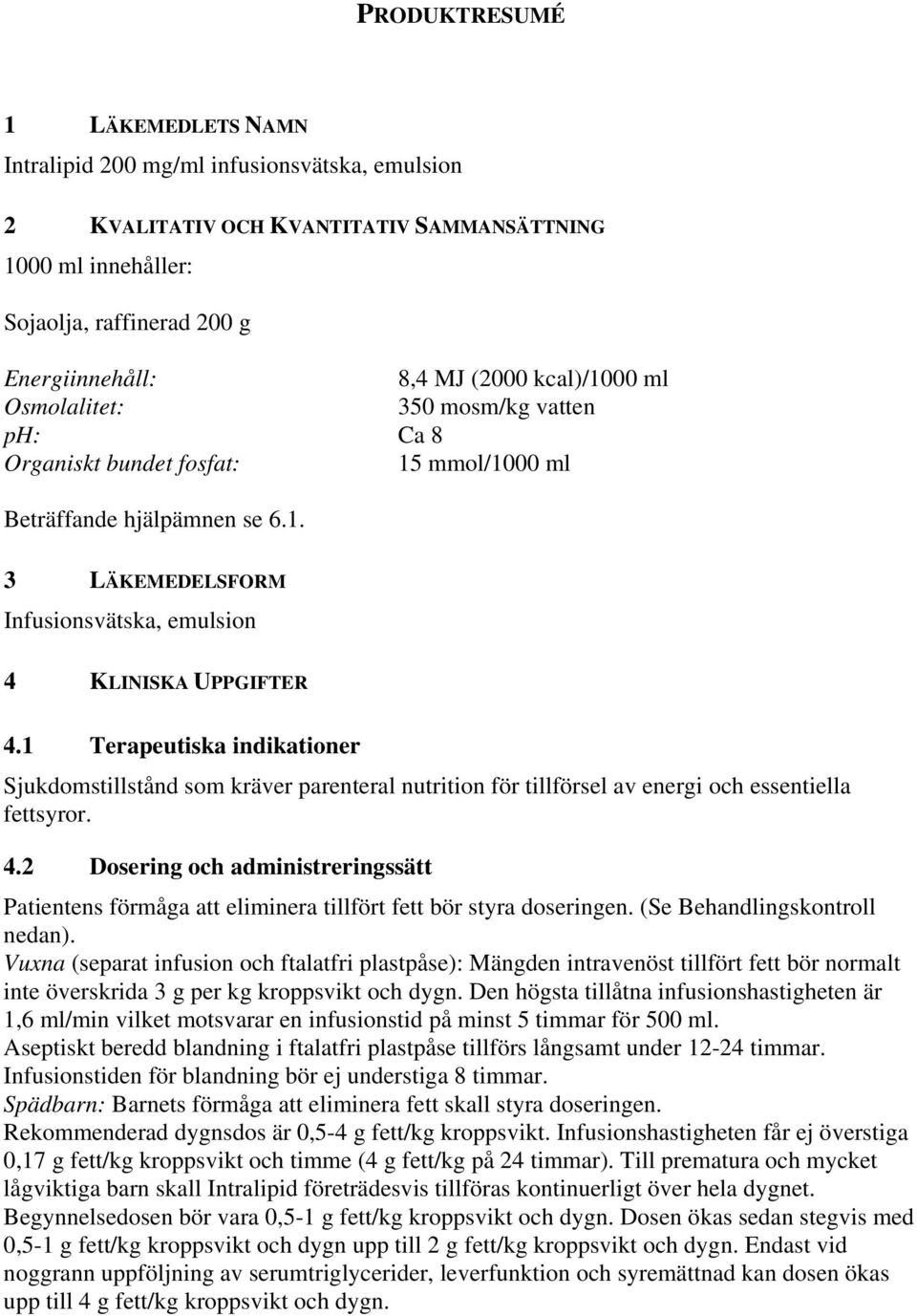 1 Terapeutiska indikationer Sjukdomstillstånd som kräver parenteral nutrition för tillförsel av energi och essentiella fettsyror. 4.