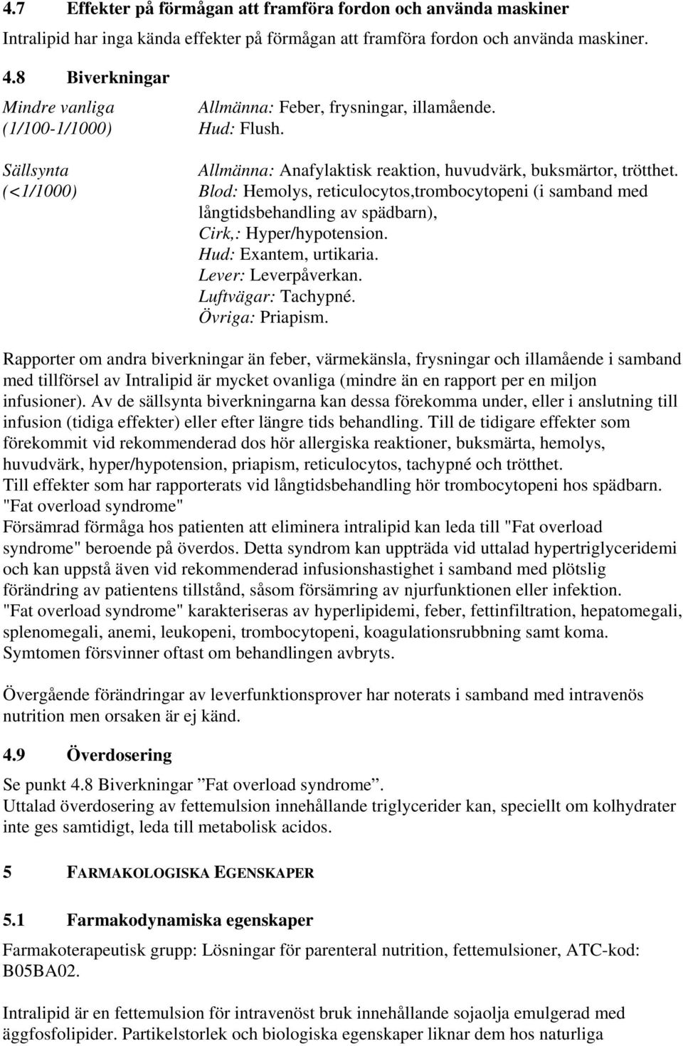 (<1/1000) Blod: Hemolys, reticulocytos,trombocytopeni (i samband med långtidsbehandling av spädbarn), Cirk,: Hyper/hypotension. Hud: Exantem, urtikaria. Lever: Leverpåverkan. Luftvägar: Tachypné.