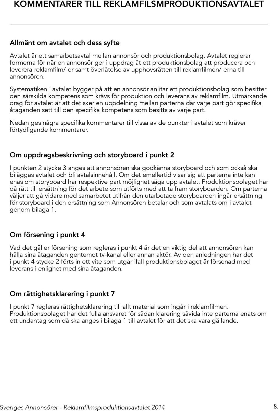 Systematiken i avtalet bygger på att en annonsör anlitar ett produktionsbolag som besitter den särskilda kompetens som krävs för produktion och leverans av reklamfilm.