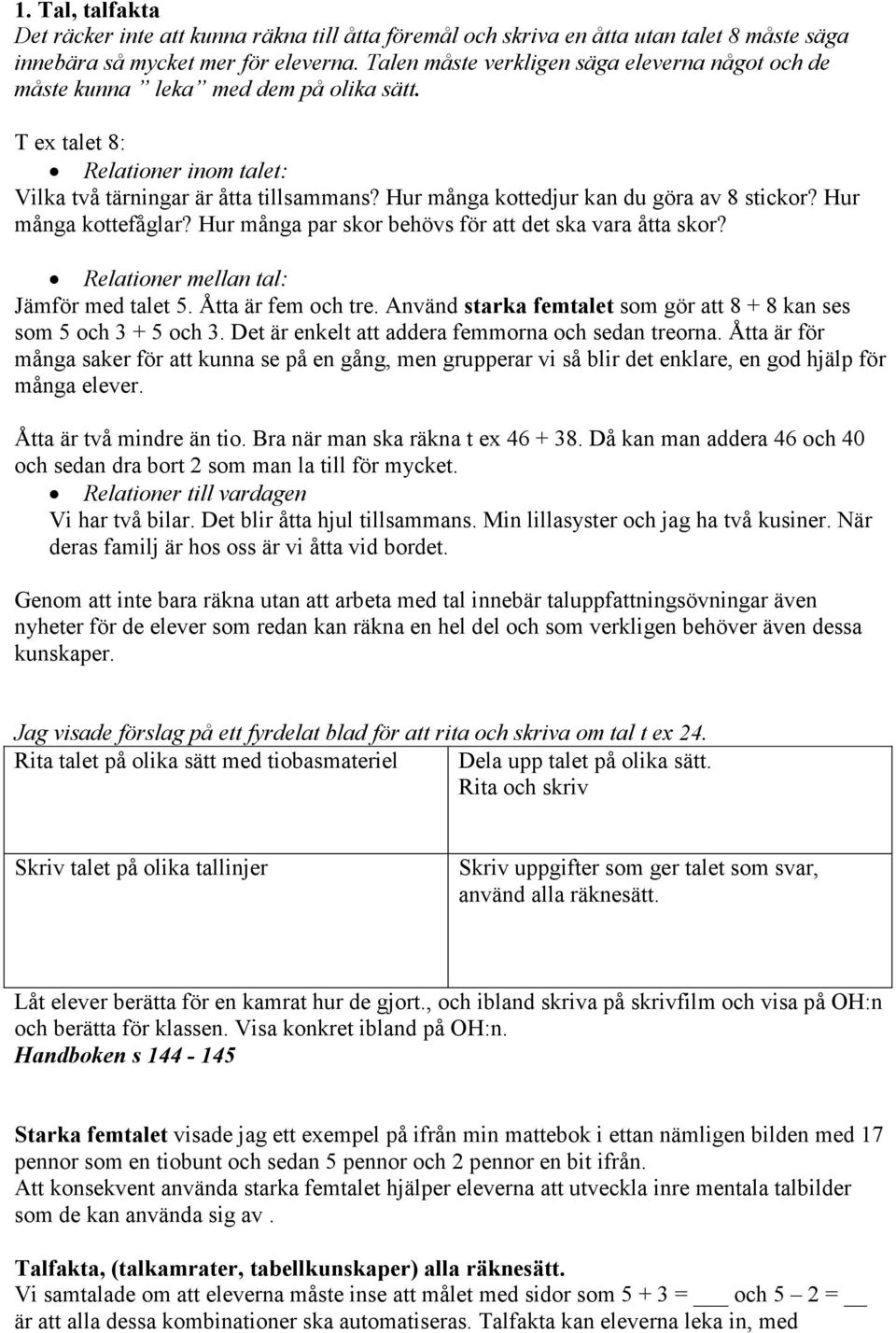 Hur många kottedjur kan du göra av 8 stickor? Hur många kottefåglar? Hur många par skor behövs för att det ska vara åtta skor? Relationer mellan tal: Jämför med talet 5. Åtta är fem och tre.