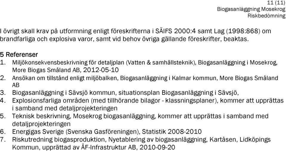 Ansökan om tillstånd enligt miljöbalken, Biogasanläggning i Kalmar kommun, More Biogas Småland AB 3. Biogasanläggning i Sävsjö kommun, situationsplan Biogasanläggning i Sävsjö, 4.