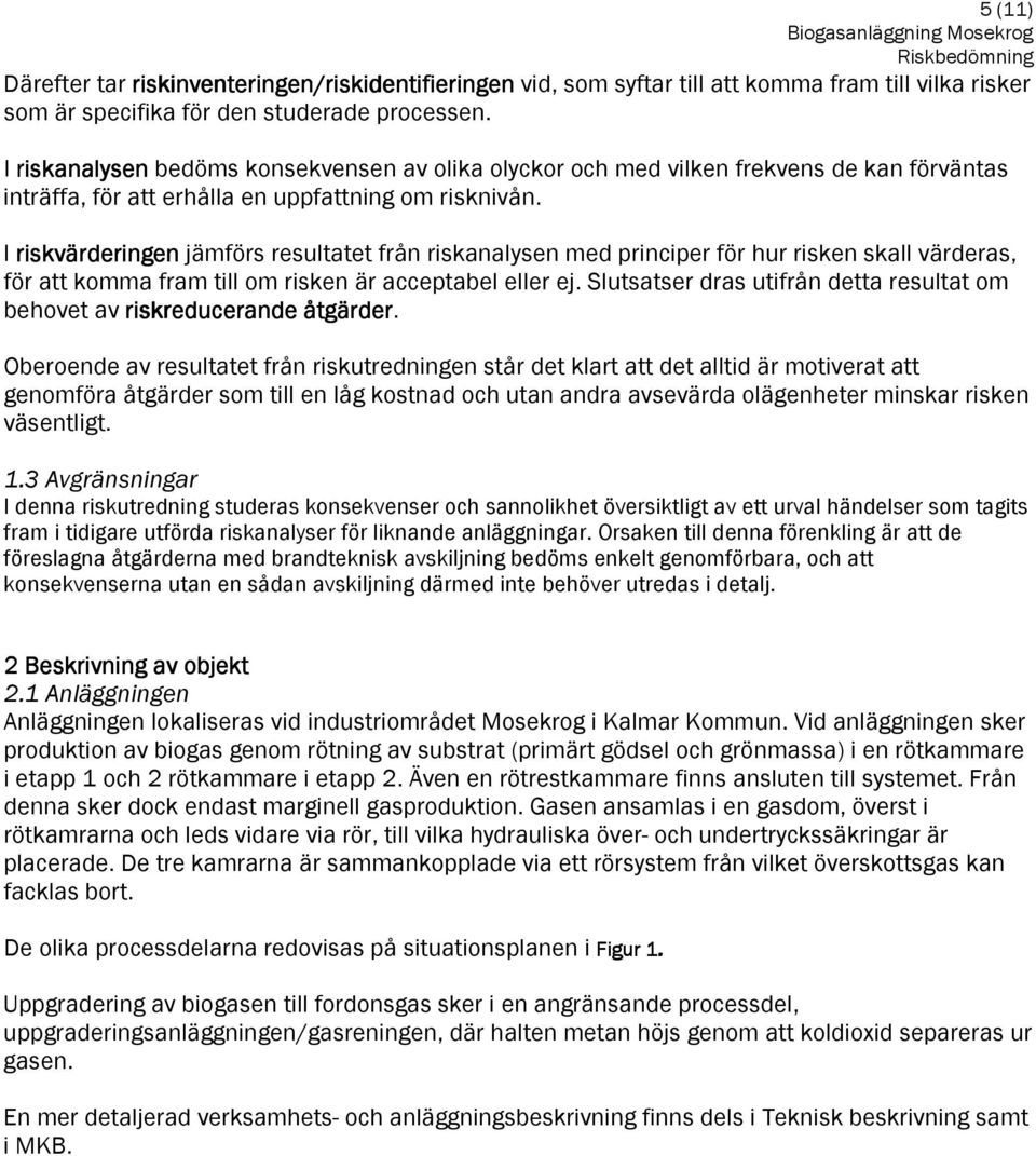 I riskvärderingen jämförs resultatet från riskanalysen med principer för hur risken skall värderas, för att komma fram till om risken är acceptabel eller ej.