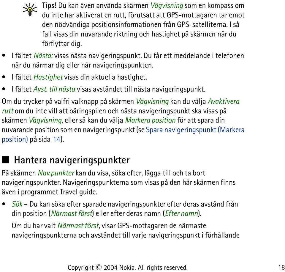 Du får ett meddelande i telefonen när du närmar dig eller når navigeringspunkten. I fältet Hastighet visas din aktuella hastighet. I fältet Avst.