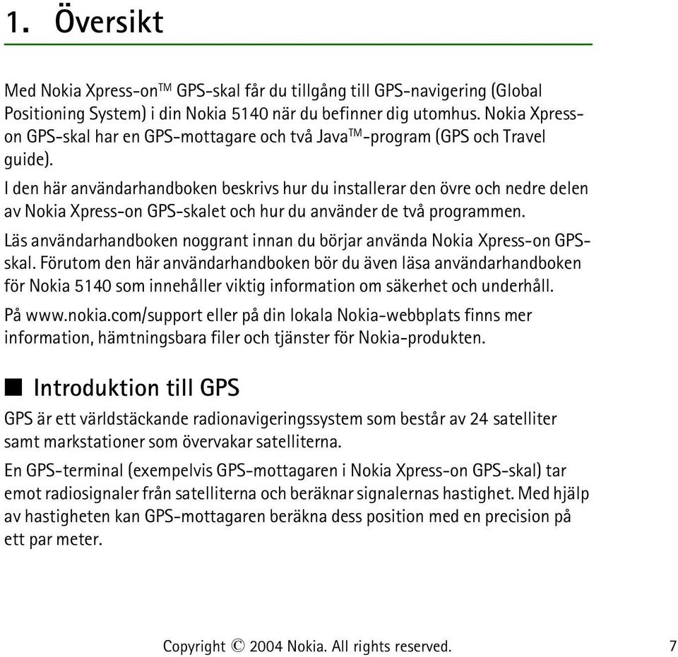 I den här användarhandboken beskrivs hur du installerar den övre och nedre delen av Nokia Xpress-on GPS-skalet och hur du använder de två programmen.