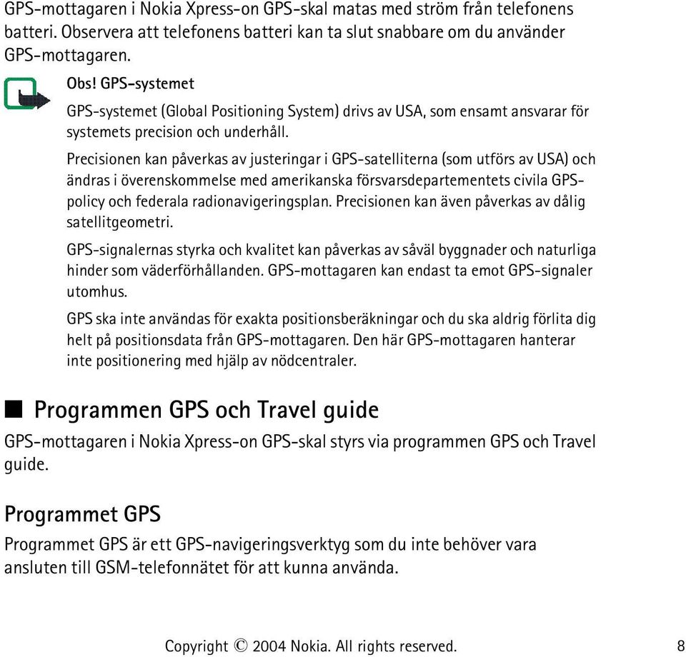 GPS-systemet GPS-systemet (Global Positioning System) drivs av USA, som ensamt ansvarar för systemets precision och underhåll.