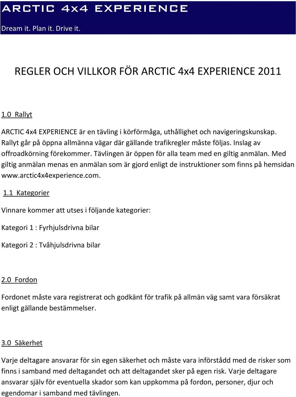 Med giltig anmälan menas en anmälan som är gjord enligt de instruktioner som finns på hemsidan www.arctic4x4experience.com. 1.