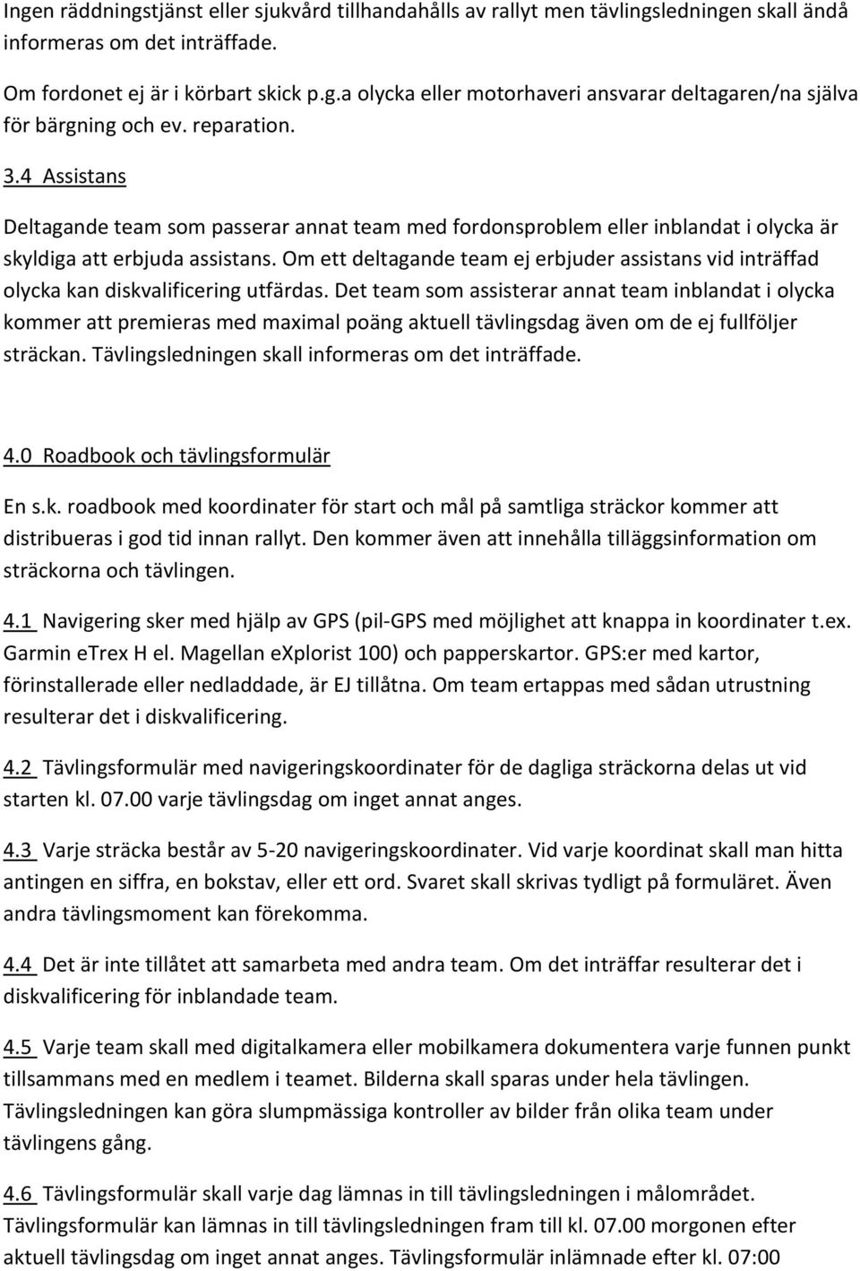 Om ett deltagande team ej erbjuder assistans vid inträffad olycka kan diskvalificering utfärdas.