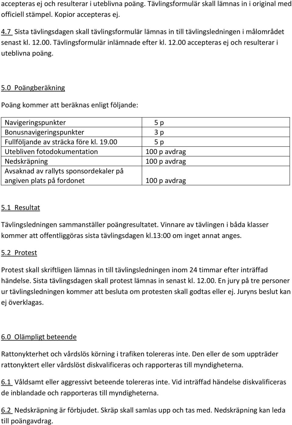 5.0 Poängberäkning Poäng kommer att beräknas enligt följande: Navigeringspunkter Bonusnavigeringspunkter Fullföljande av sträcka före kl. 19.
