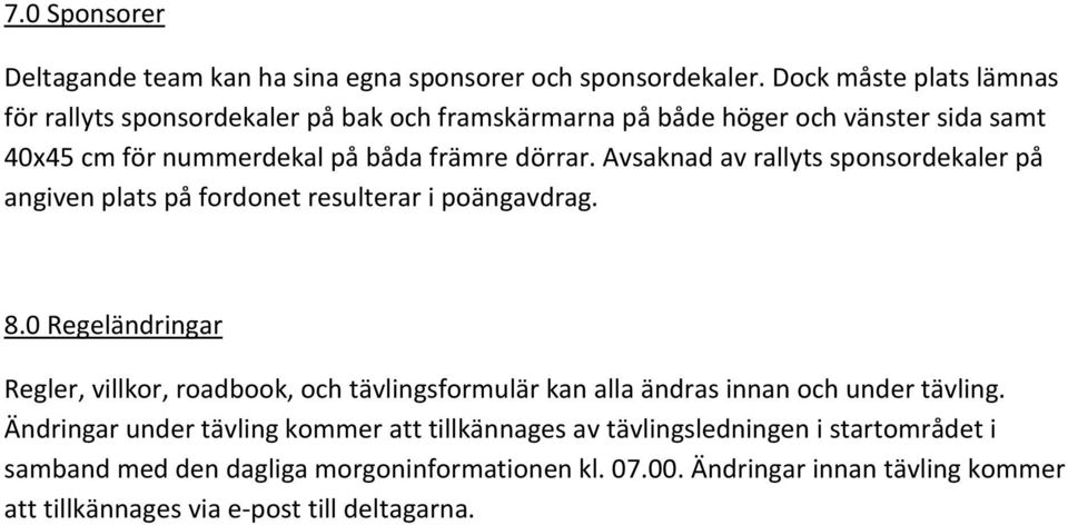 Avsaknad av rallyts sponsordekaler på angiven plats på fordonet resulterar i poängavdrag. 8.