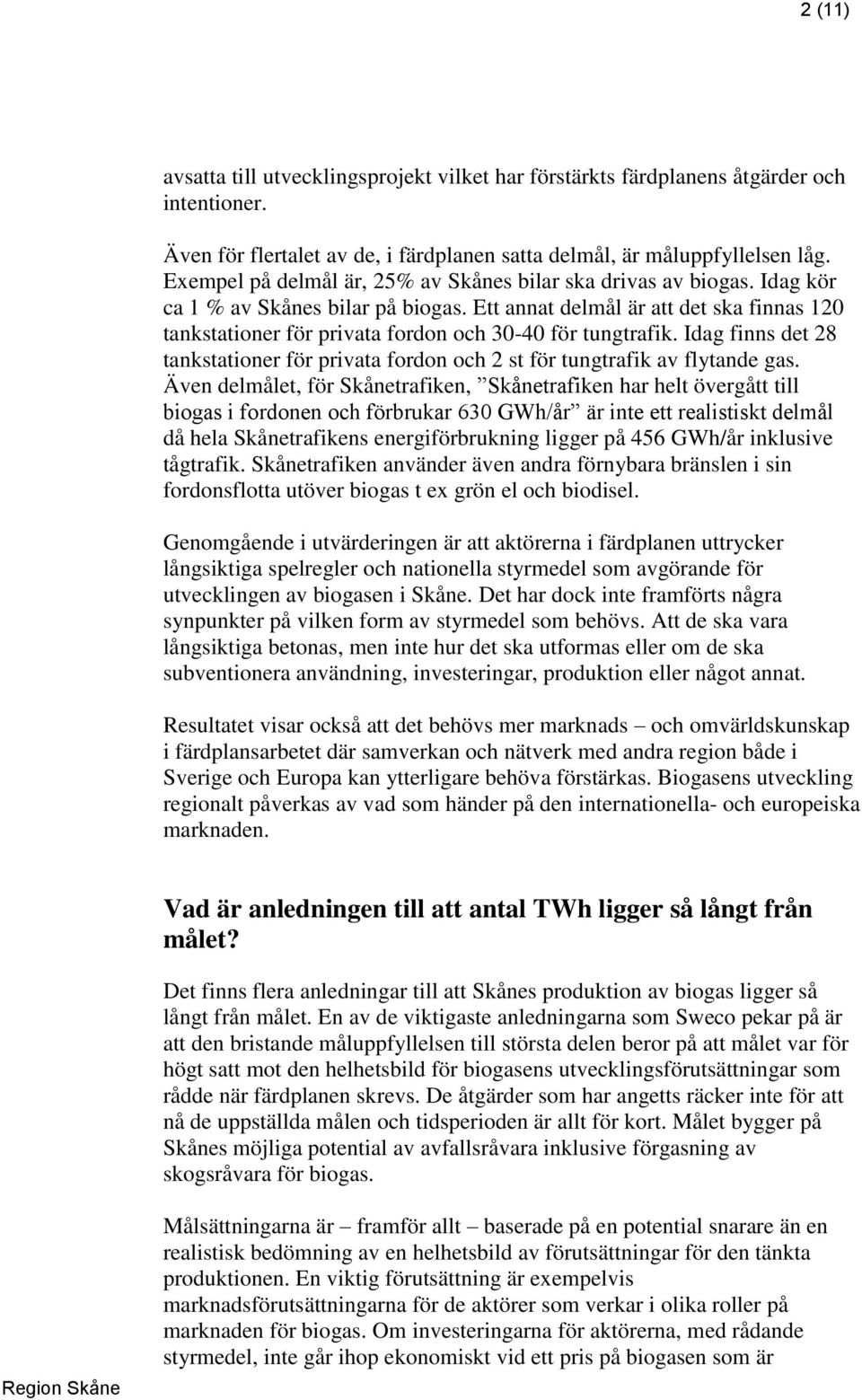 Ett annat delmål är att det ska finnas 120 tankstationer för privata fordon och 30-40 för tungtrafik. Idag finns det 28 tankstationer för privata fordon och 2 st för tungtrafik av flytande gas.