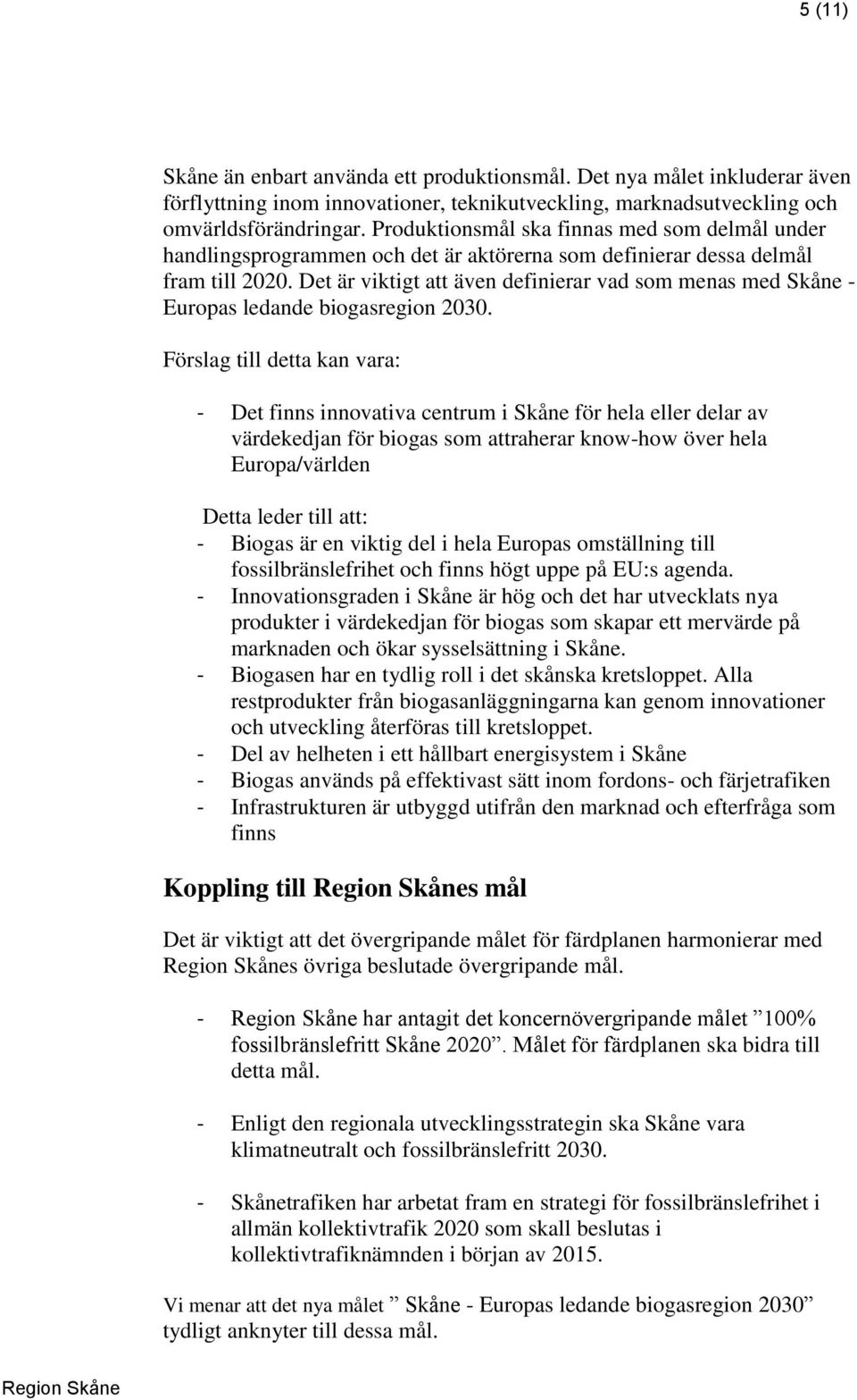 Det är viktigt att även definierar vad som menas med Skåne - Europas ledande biogasregion 2030.