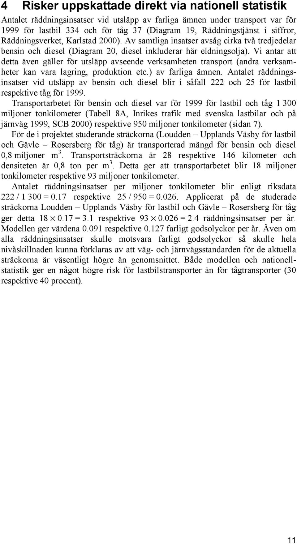 Vi antar att detta även gäller för utsläpp avseende verksamheten transport (andra verksamheter kan vara lagring, produktion etc.) av farliga ämnen.