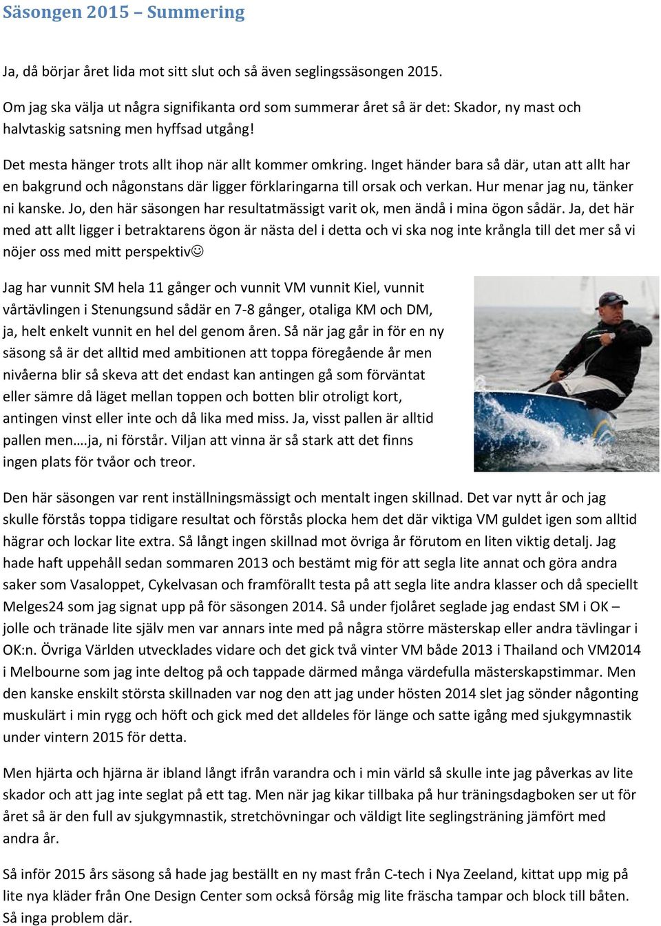 Inget händer bara så där, utan att allt har en bakgrund ch någnstans där ligger förklaringarna till rsak ch verkan. Hur menar jag nu, tänker ni kanske.