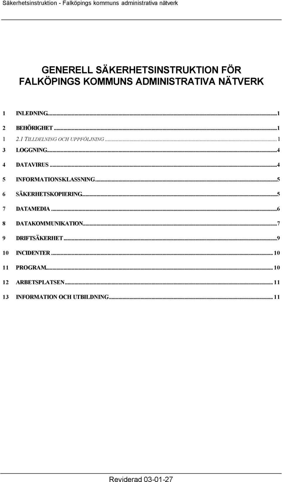 ..4 5 INFORMATIONSKLASSNING...5 6 SÄKERHETSKOPIERING...5 7 DATAMEDIA...6 8 DATAKOMMUNIKATION.