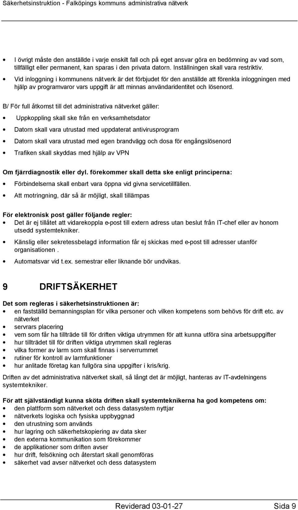 B/ För full åtkomst till det administrativa nätverket gäller: Uppkoppling skall ske från en verksamhetsdator Datorn skall vara utrustad med uppdaterat antivirusprogram Datorn skall vara utrustad med
