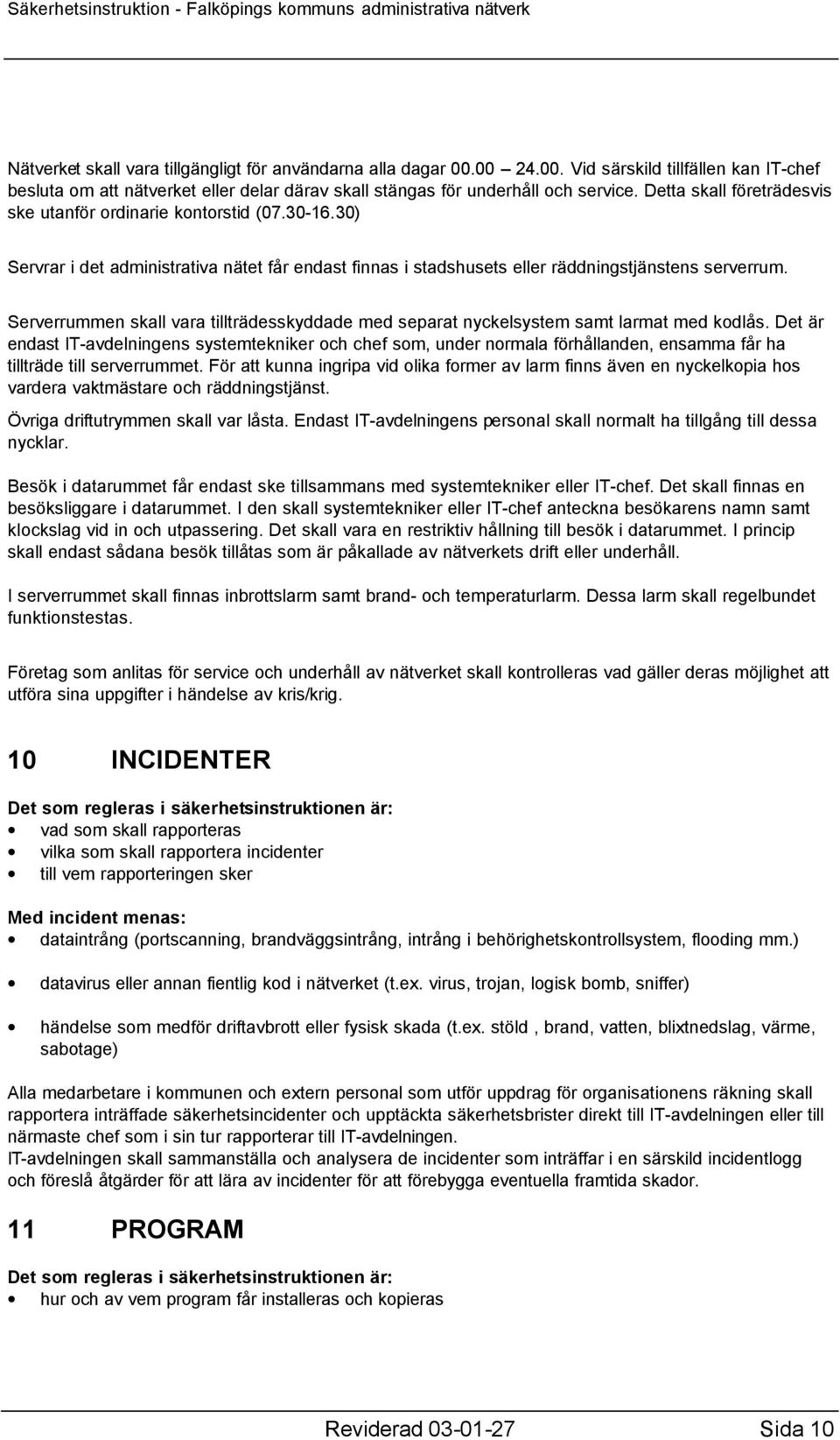Serverrummen skall vara tillträdesskyddade med separat nyckelsystem samt larmat med kodlås.