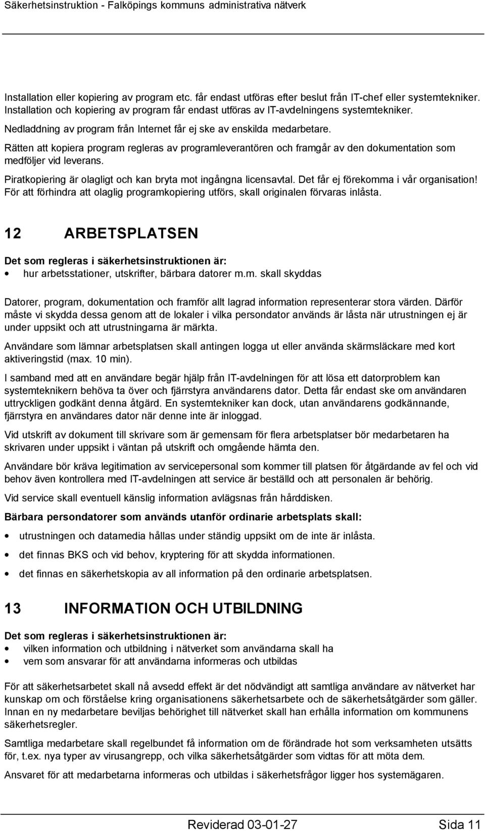 Rätten att kopiera program regleras av programleverantören och framgår av den dokumentation som medföljer vid leverans. Piratkopiering är olagligt och kan bryta mot ingångna licensavtal.